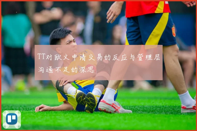 TT对欧文申请交易的反应与管理层沟通不足的深思