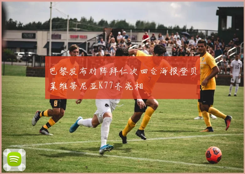 巴黎发布对阵拜仁次回合海报登贝莱维蒂尼亚K77齐亮相