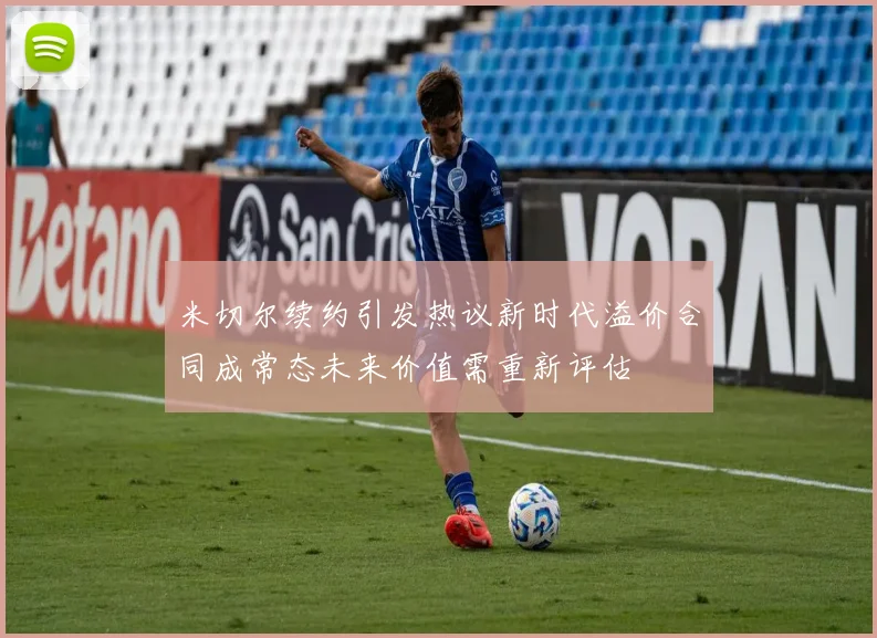 米切尔续约引发热议新时代溢价合同成常态未来价值需重新评估